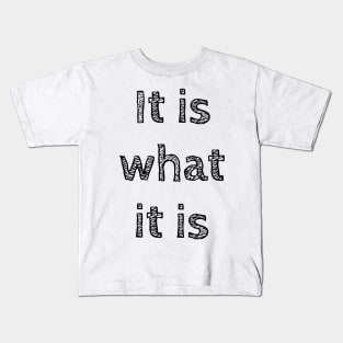 It Is What It Is Kids T-Shirt